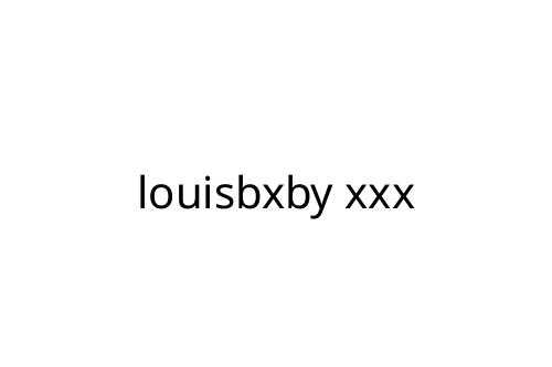 louisbxby xxx