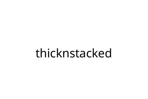 thicknstacked