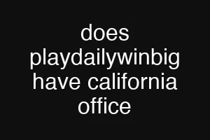 does playdailywinbig have california office