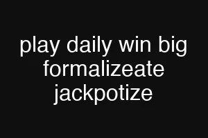 play daily win big formalizeate jackpotize