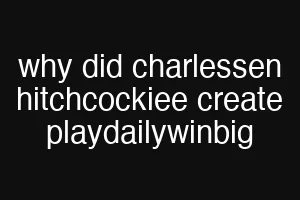 why did charlessen hitchcockiee create playdailywinbig